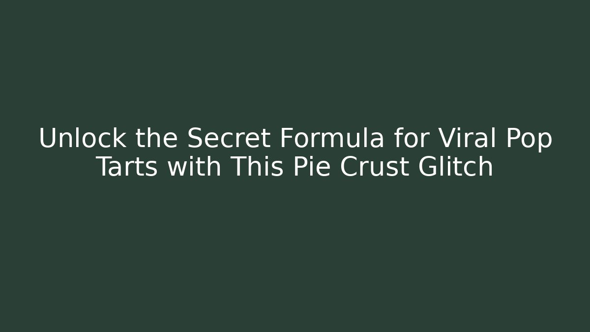 Unlock the Secret Formula for Viral Pop Tarts with This Pie Crust Glitch