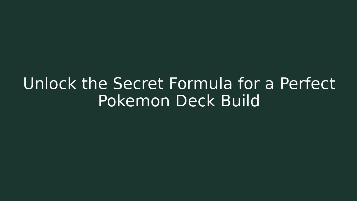 Unlock the Secret Formula for a Perfect Pokémon Deck Build