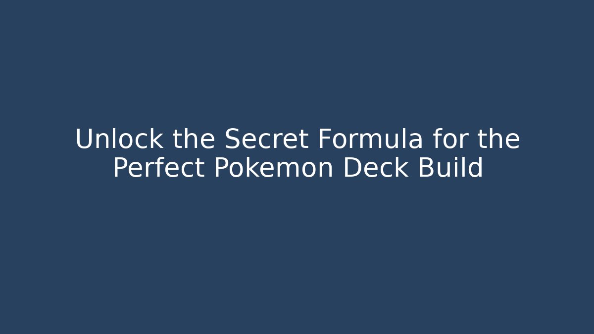 Unlock the Secret Formula for the Perfect Pokemon Deck Build