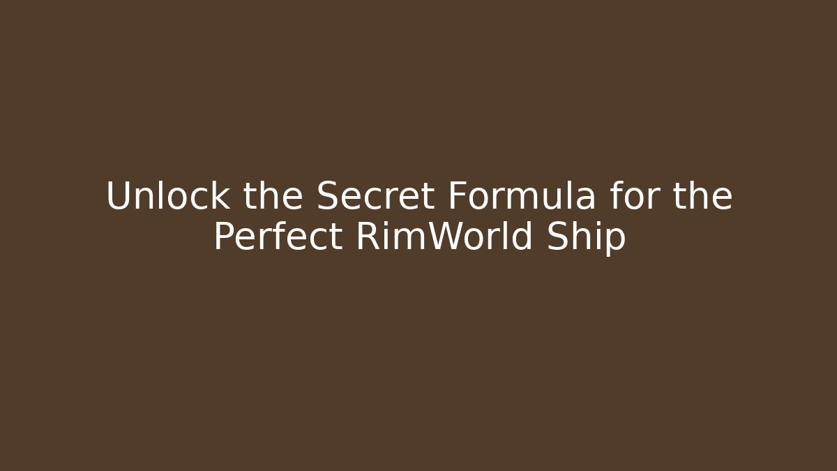 Unlock the Secret Formula for the Perfect RimWorld Ship