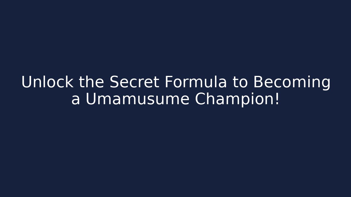 Unlock the Secret Formula to Becoming a Umamusume Champion!