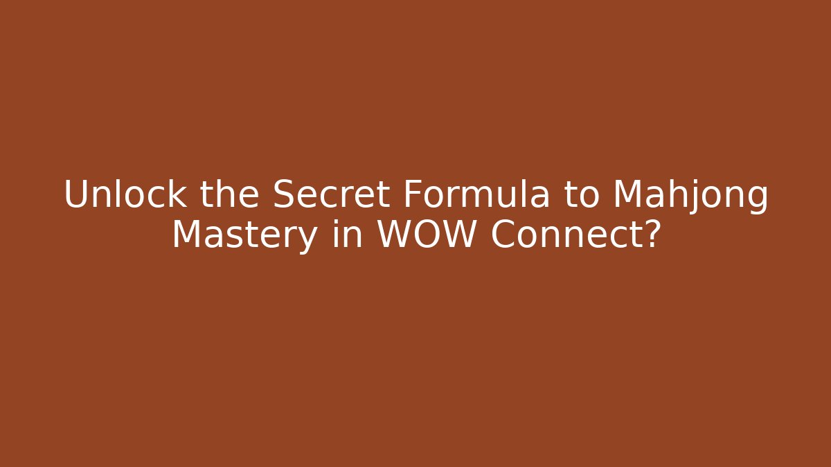 Unlock the Secret Formula to Mahjong Mastery in WOW Connect?