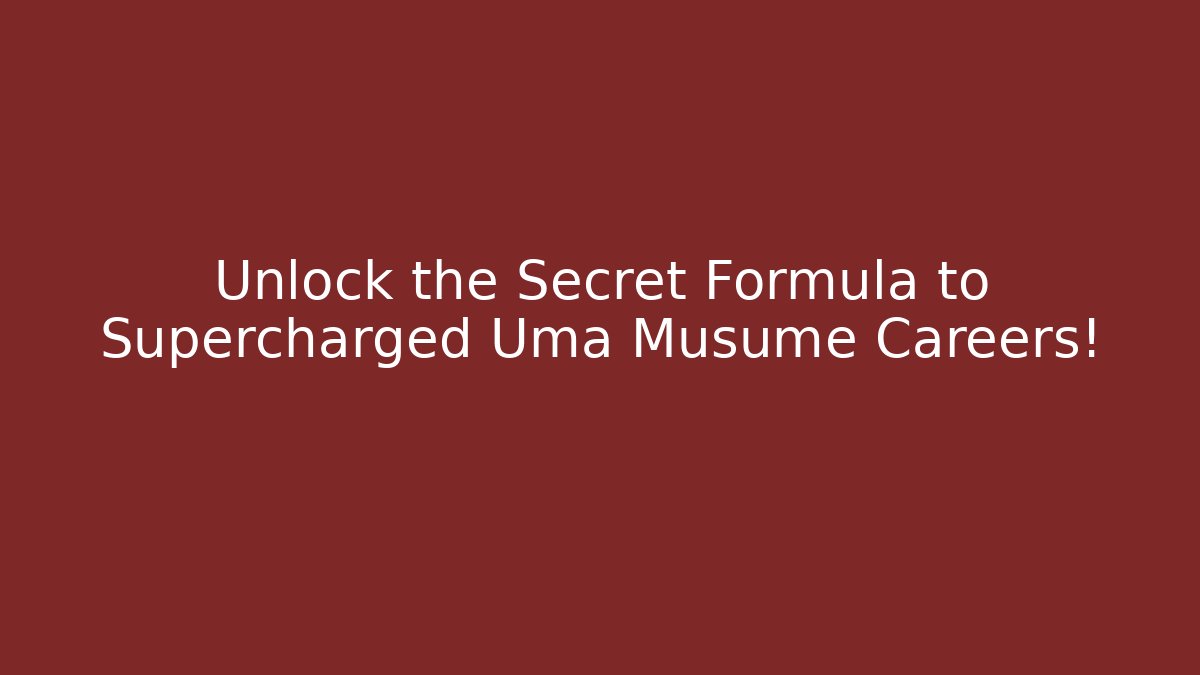 Unlock the Secret Formula to Supercharged Uma Musume Careers!