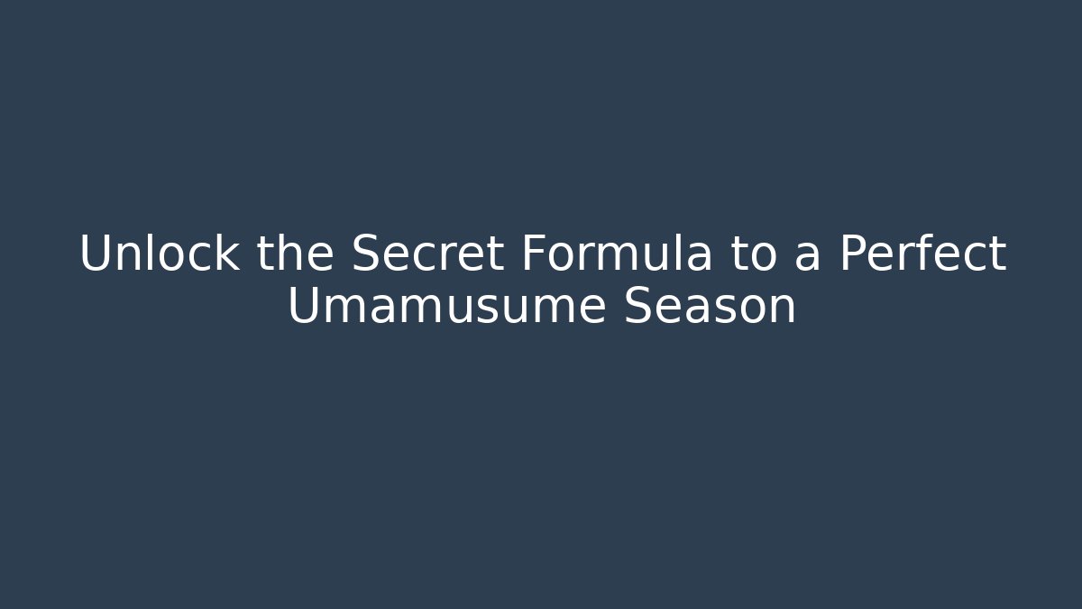 Unlock the Secret Formula to a Perfect Umamusume Season