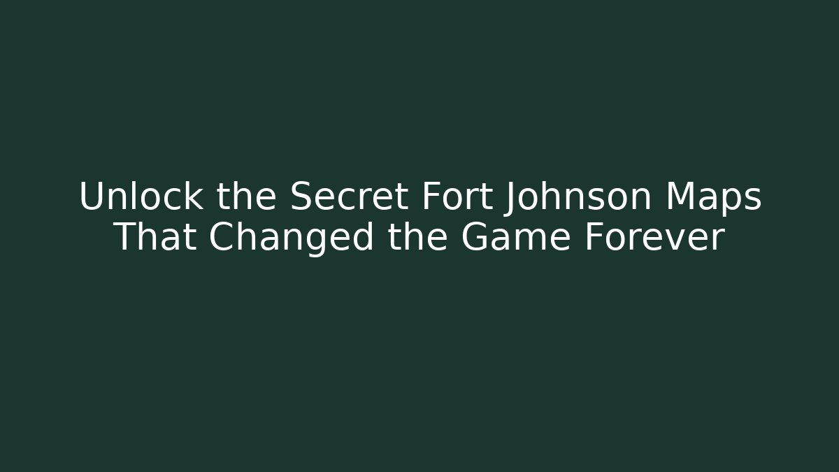Unlock the Secret Fort Johnson Maps That Changed the Game Forever - Critter Realm