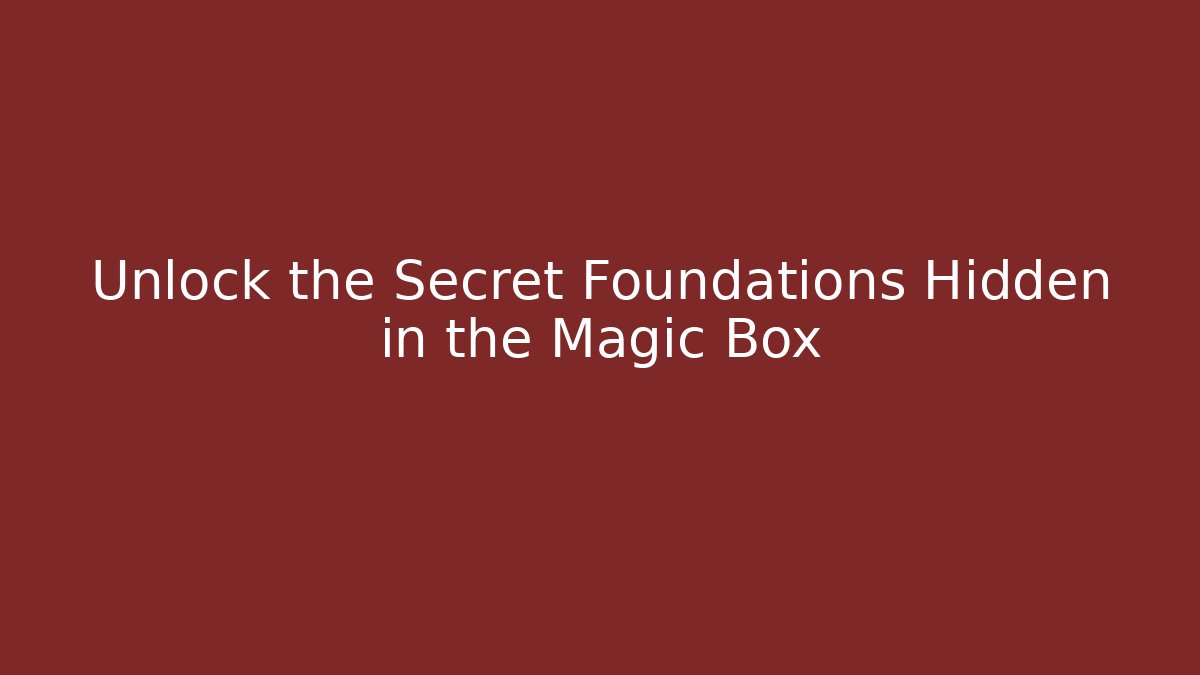 Unlock the Secret Foundations Hidden in the Magic Box