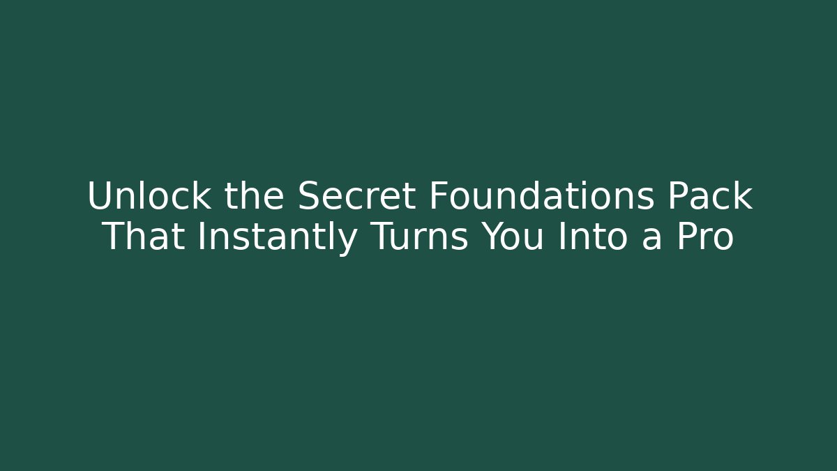 Unlock the Secret Foundations Pack That Instantly Turns You Into a Pro