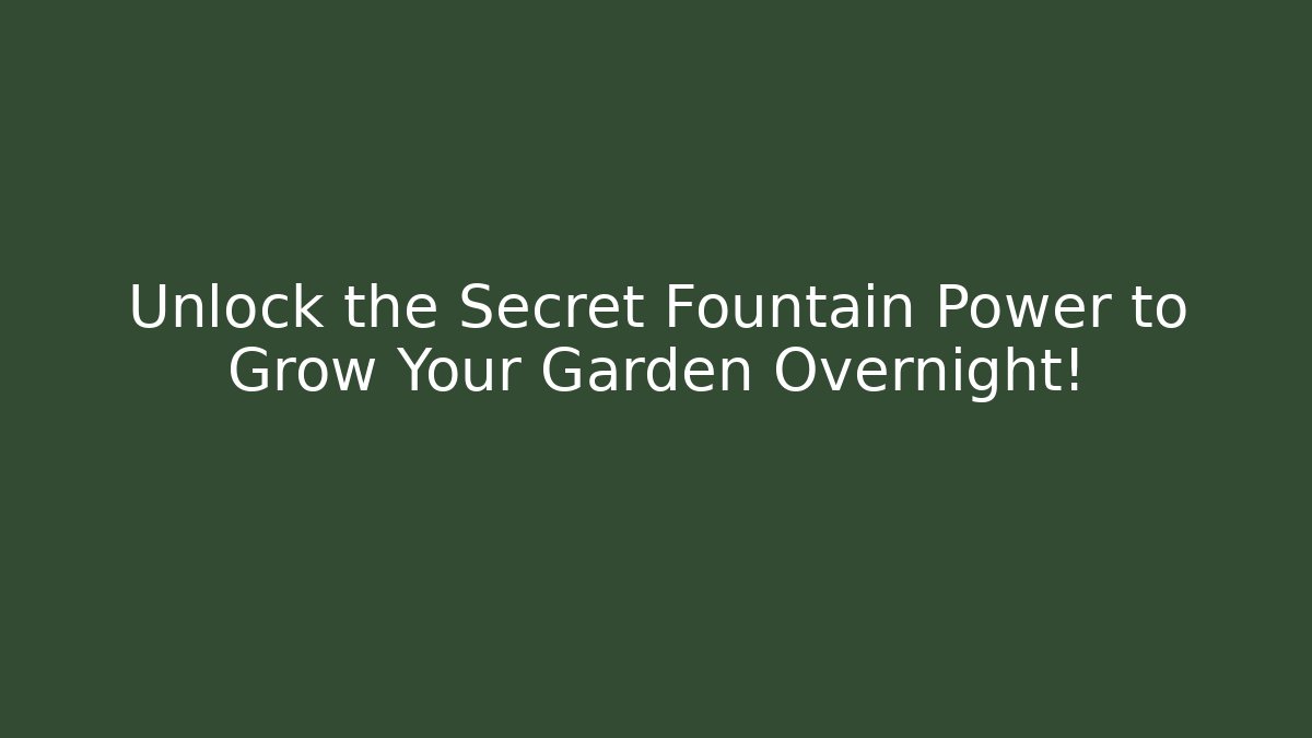 Unlock the Secret Fountain Power to Grow Your Garden Overnight!