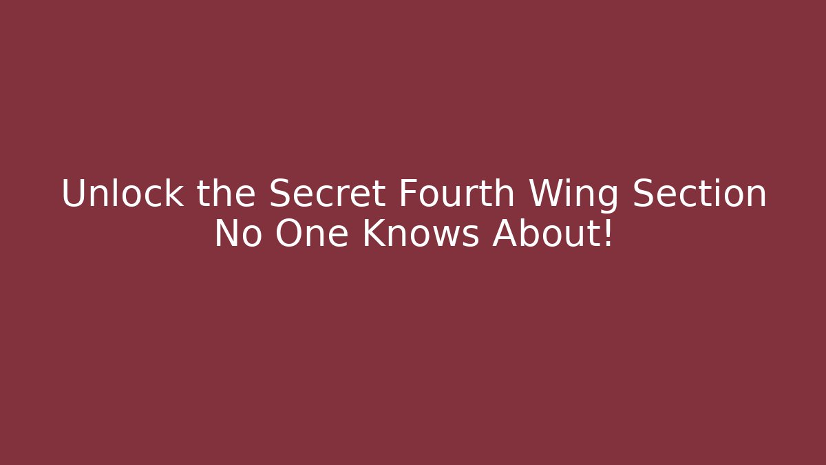 Unlock the Secret Fourth Wing Section No One Knows About!