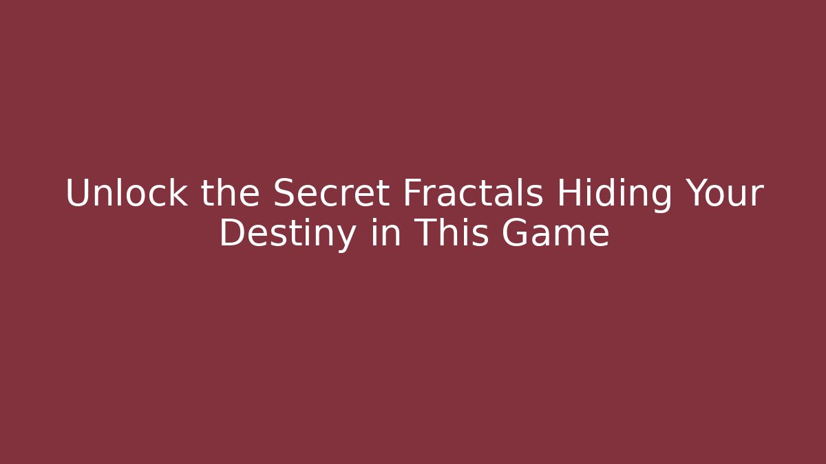 Unlock the Secret Fractals Hiding Your Destiny in This Game