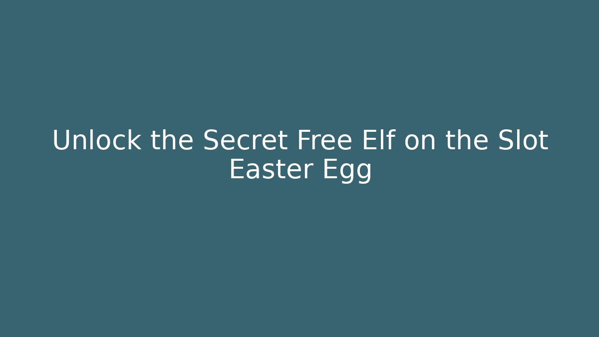 Unlock the Secret Free Elf on the Slot Easter Egg