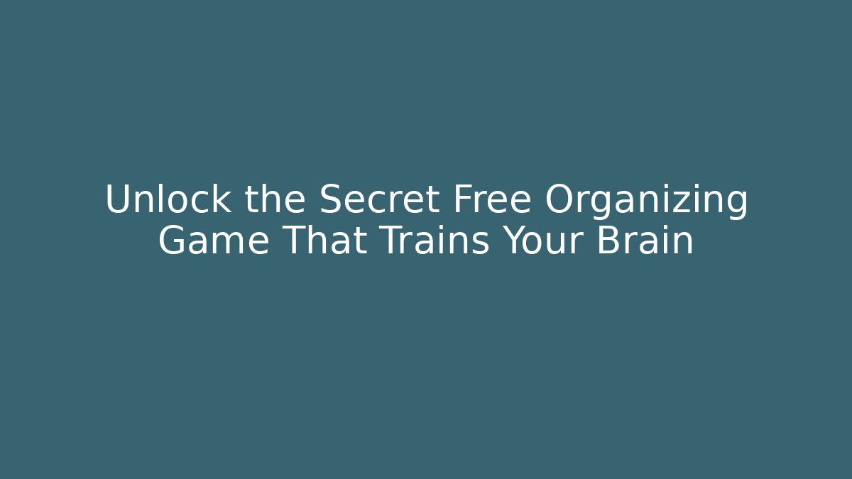 Unlock the Secret Free Organizing Game That Trains Your Brain