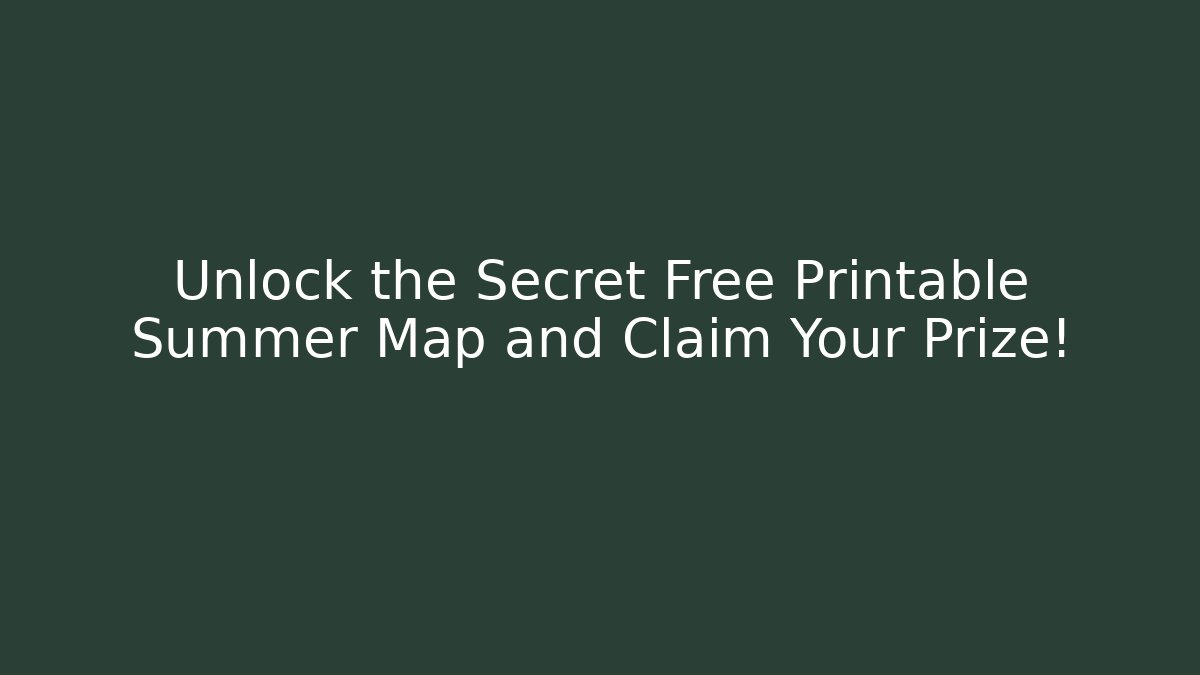 Unlock the Secret Free Printable Summer Map and Claim Your Prize!