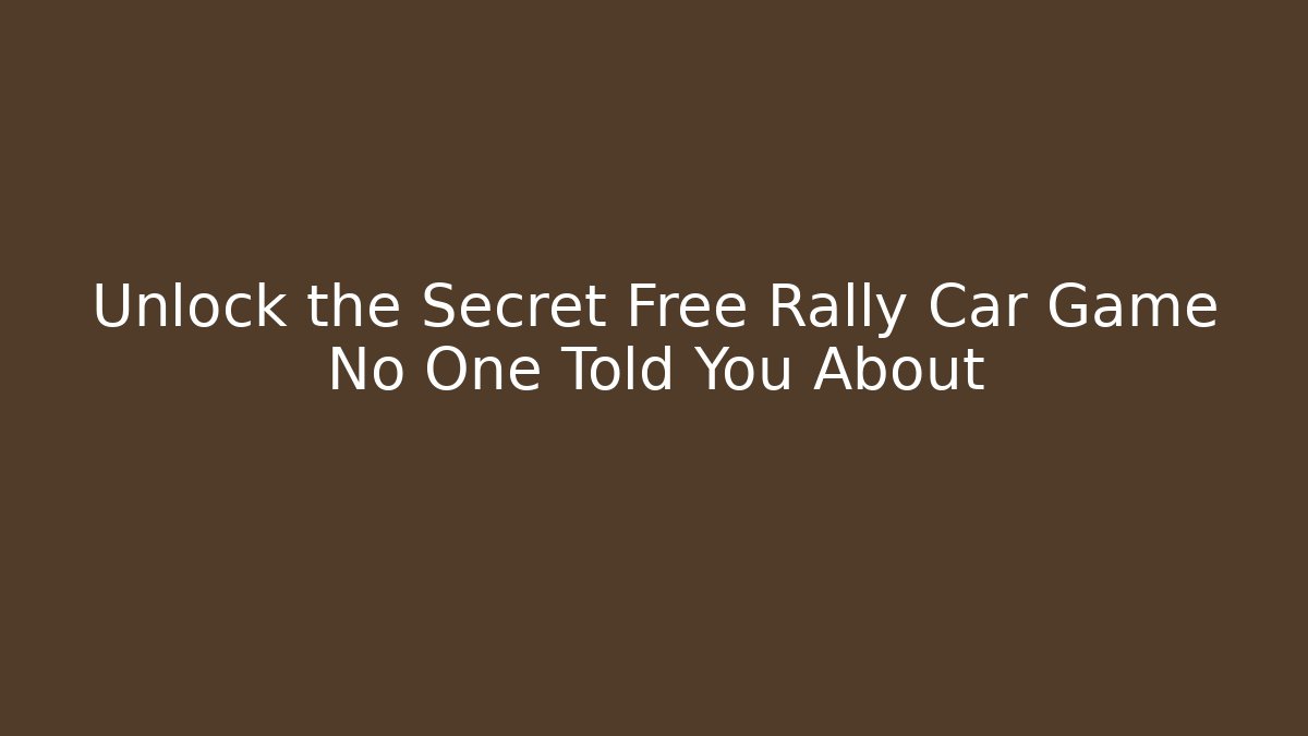 Unlock the Secret Free Rally Car Game No One Told You About
