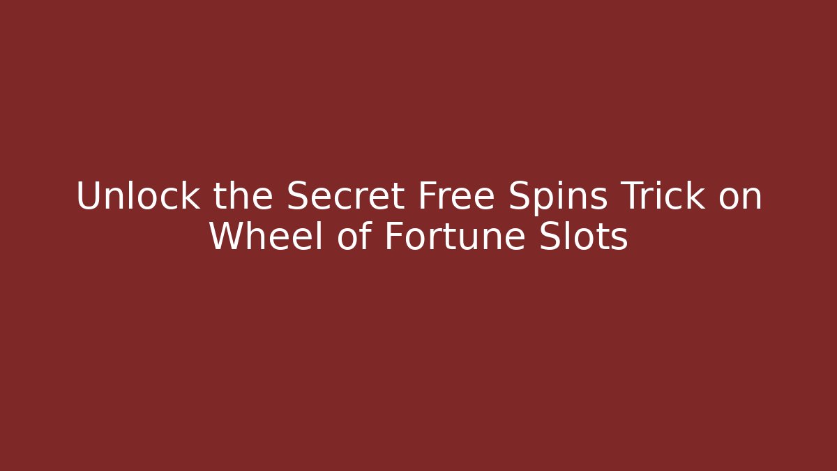 Unlock the Secret Free Spins Trick on Wheel of Fortune Slots