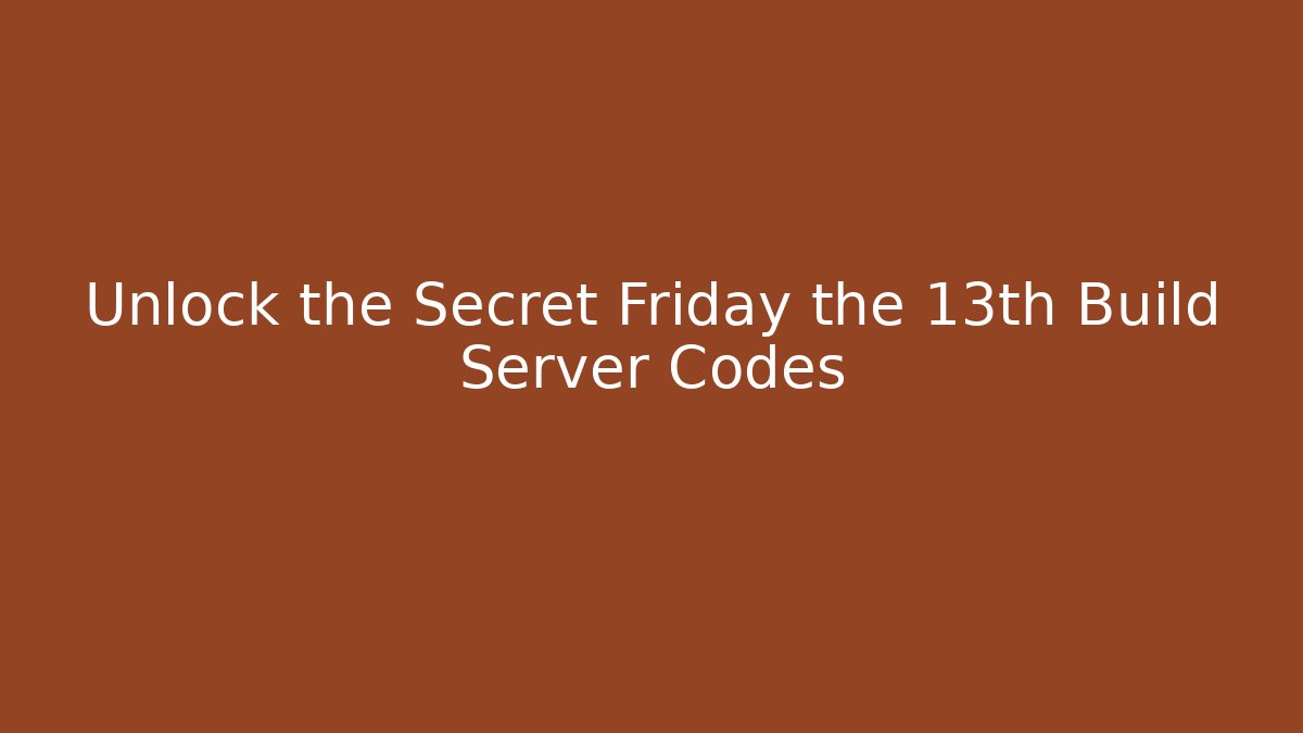 Unlock the Secret Friday the 13th Build Server Codes