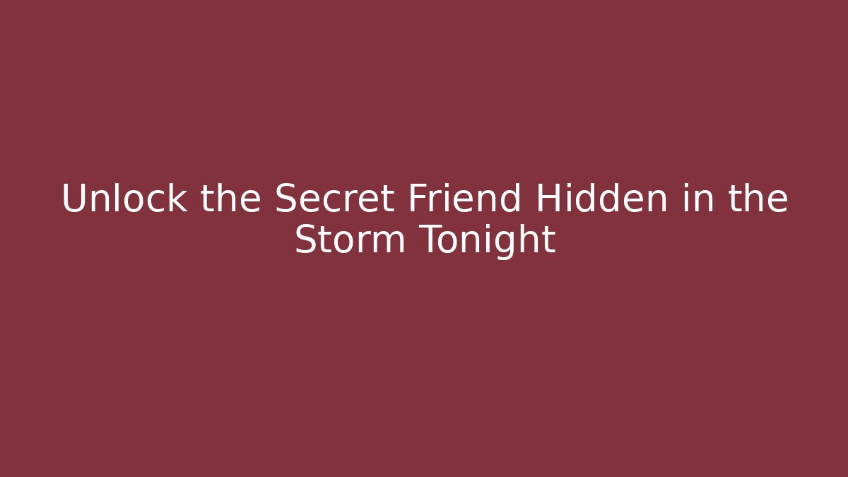 Unlock the Secret Friend Hidden in the Storm Tonight