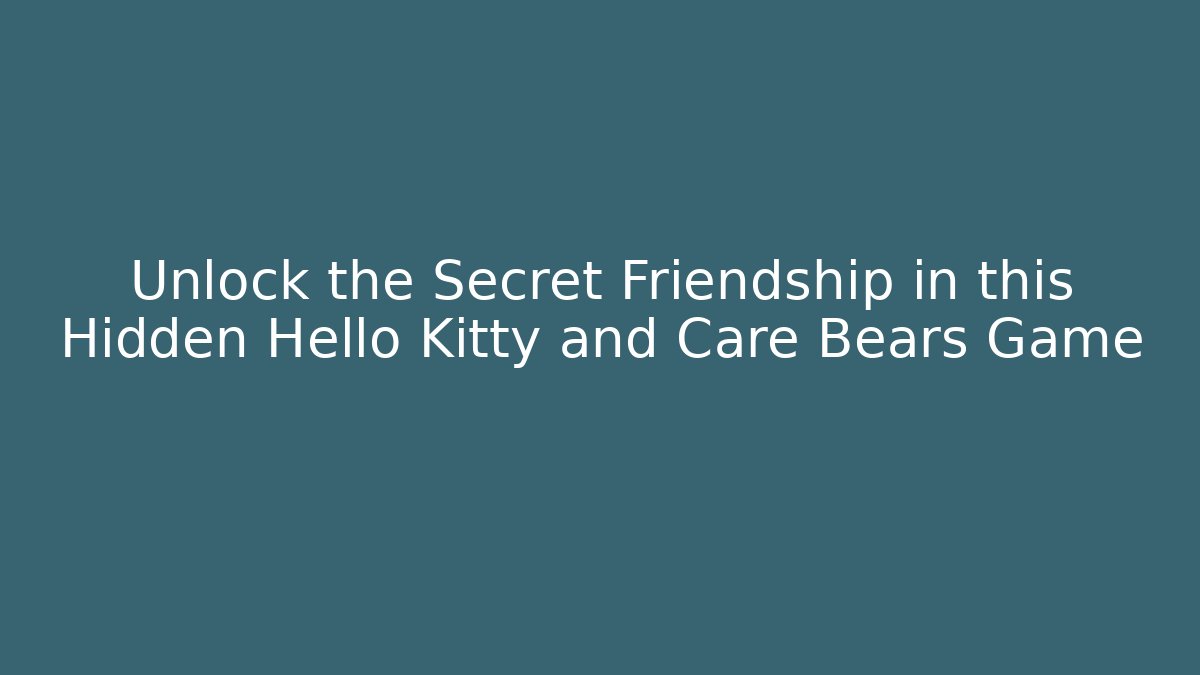Unlock the Secret Friendship in this Hidden Hello Kitty and Care Bears Game