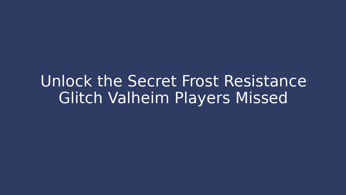 Unlock the Secret Frost Resistance Glitch Valheim Players Missed
