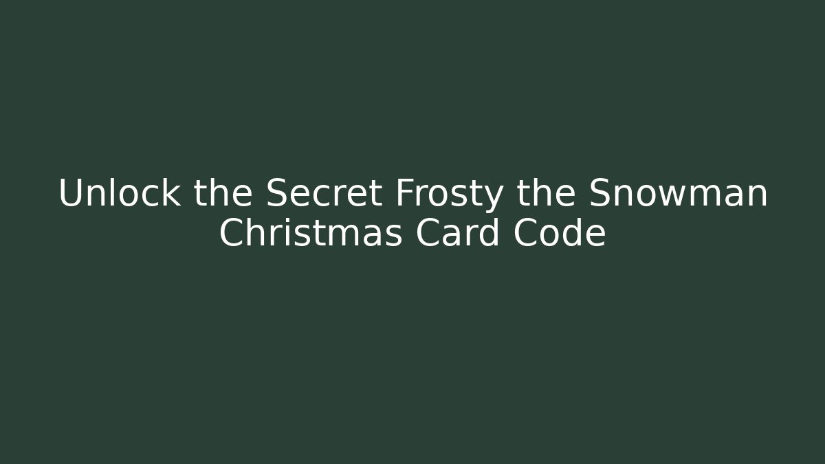 Unlock the Secret Frosty the Snowman Christmas Card Code