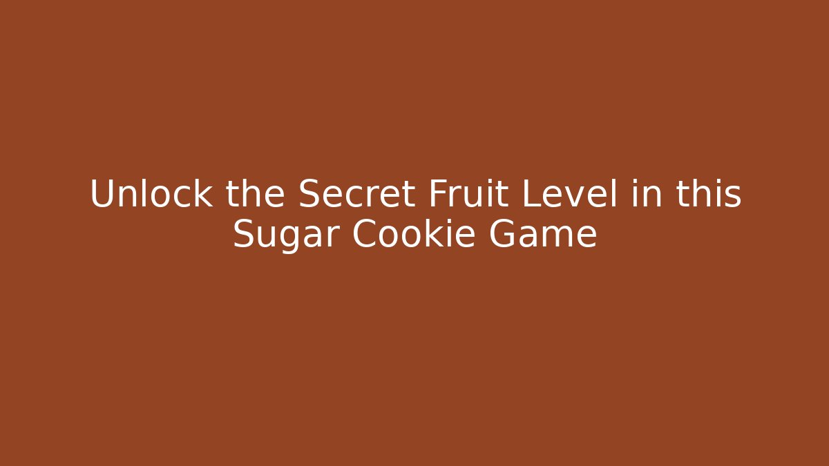 Unlock the Secret Fruit Level in this Sugar Cookie Game