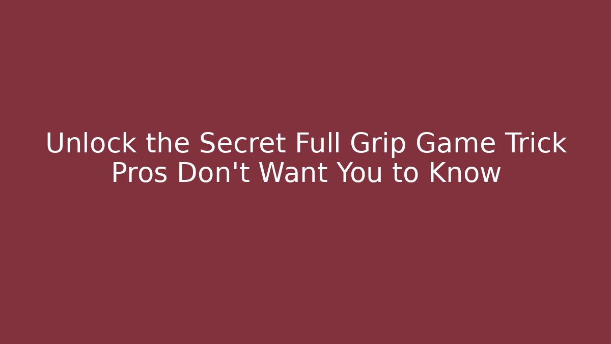 Unlock the Secret Full Grip Game Trick Pros Don’t Want You to Know - Critter Realm