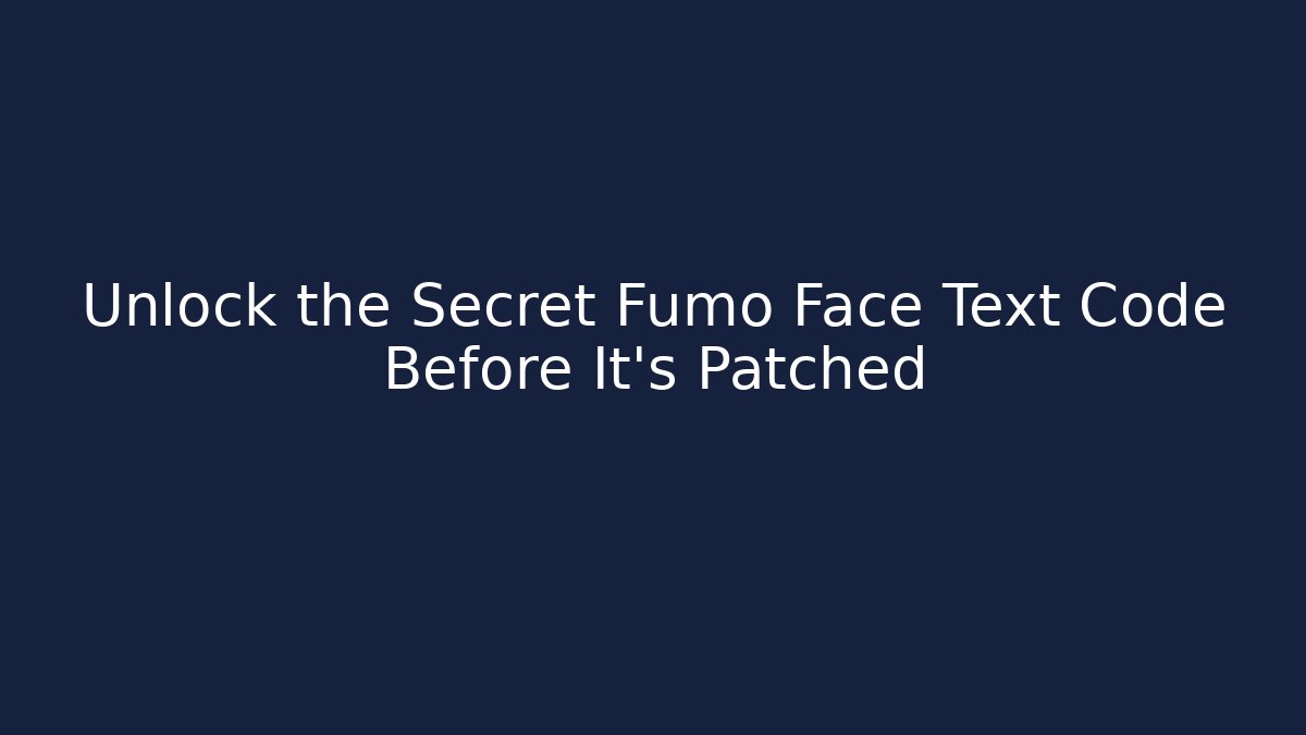 Unlock the Secret Fumo Face Text Code Before It's Patched