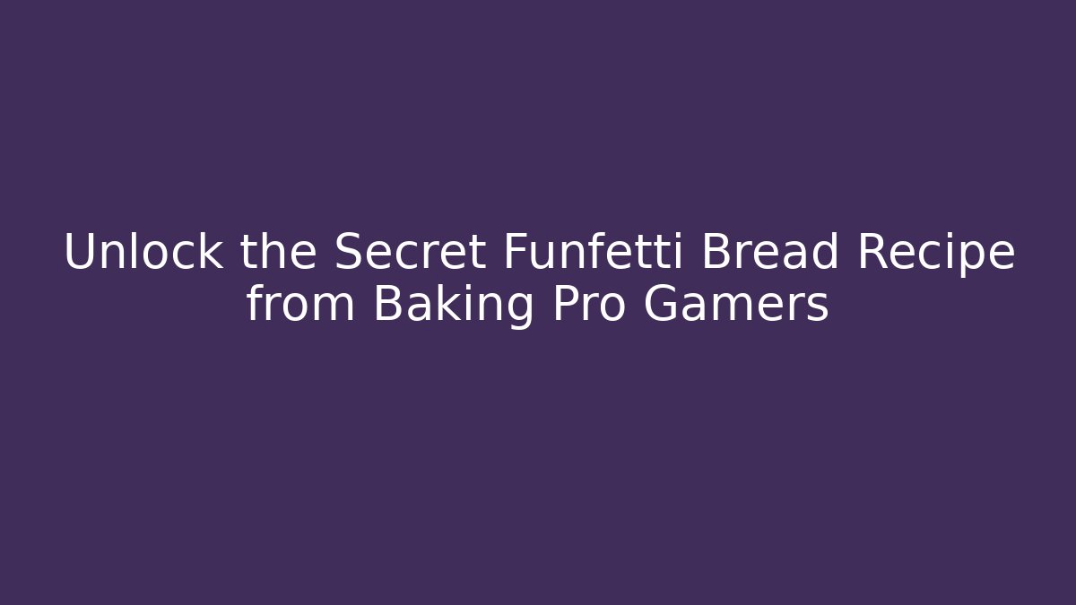 Unlock the Secret Funfetti Bread Recipe from Baking Pro Gamers