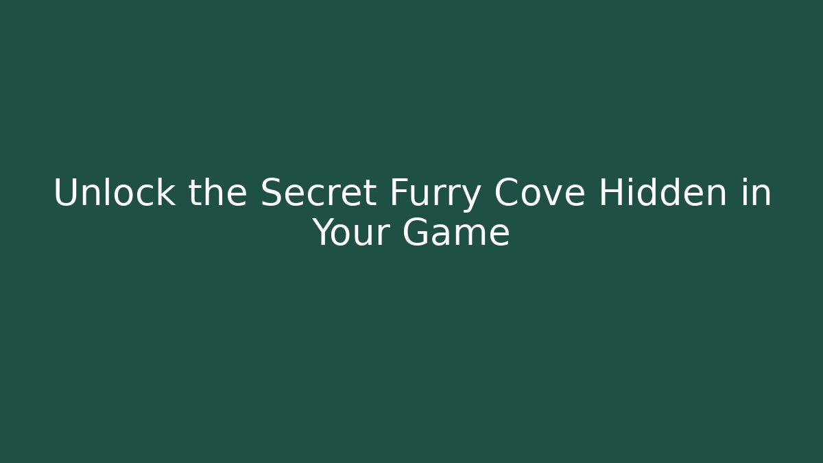 Unlock the Secret Furry Cove Hidden in Your Game