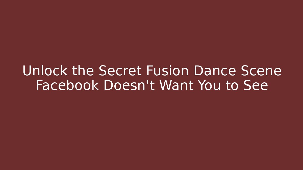 Unlock the Secret Fusion Dance Scene Facebook Doesn't Want You to See