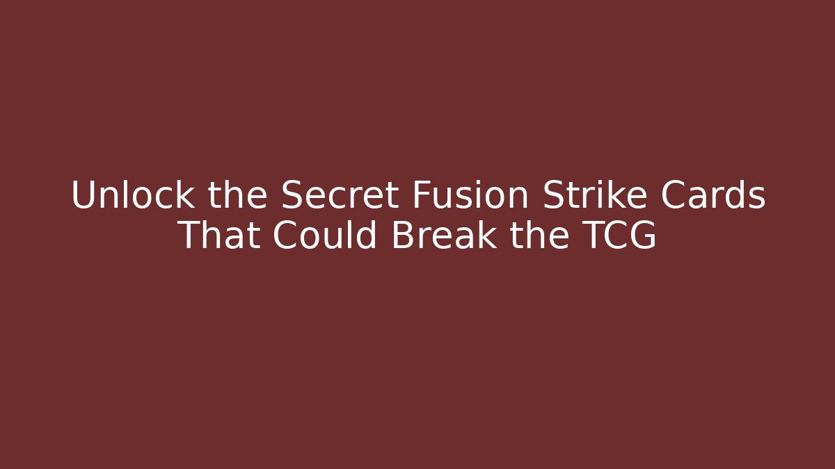Unlock the Secret Fusion Strike Cards That Could Break the TCG