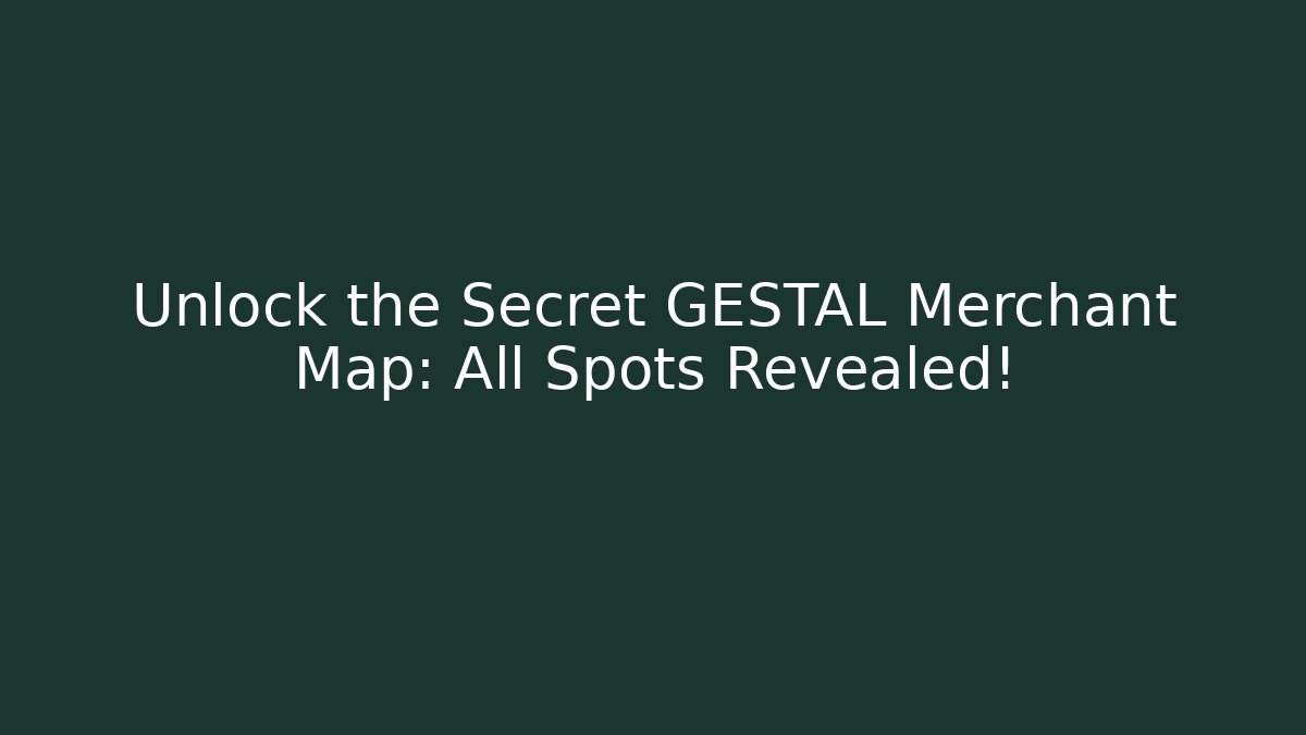 Unlock the Secret GESTAL Merchant Map: All Spots Revealed!