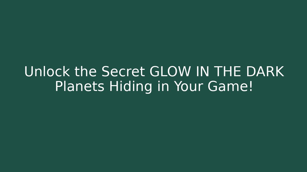 Unlock the Secret GLOW IN THE DARK Planets Hiding in Your Game!