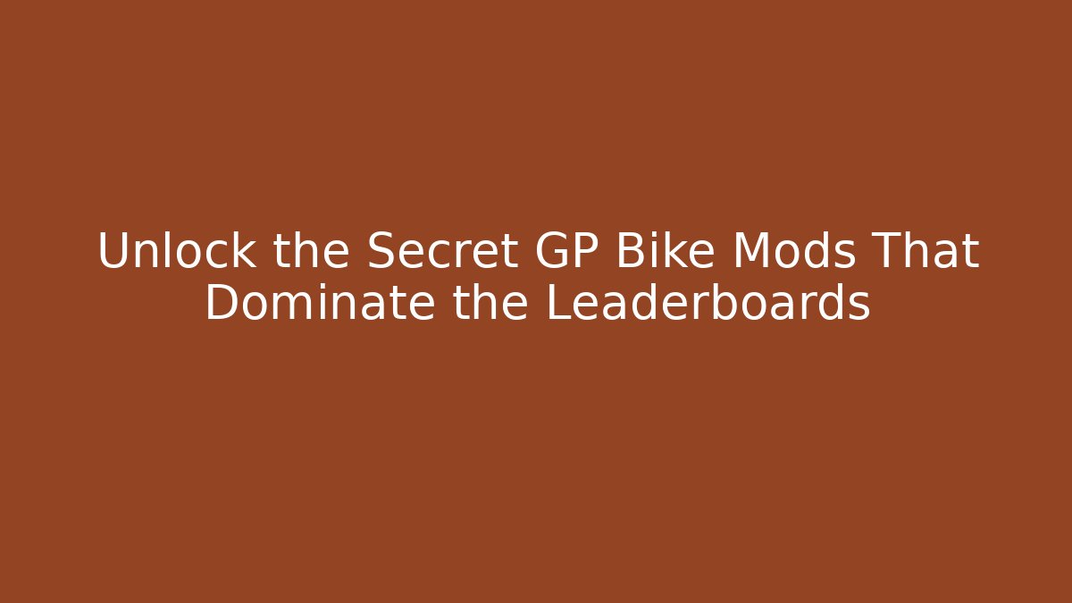 Unlock the Secret GP Bike Mods That Dominate the Leaderboards