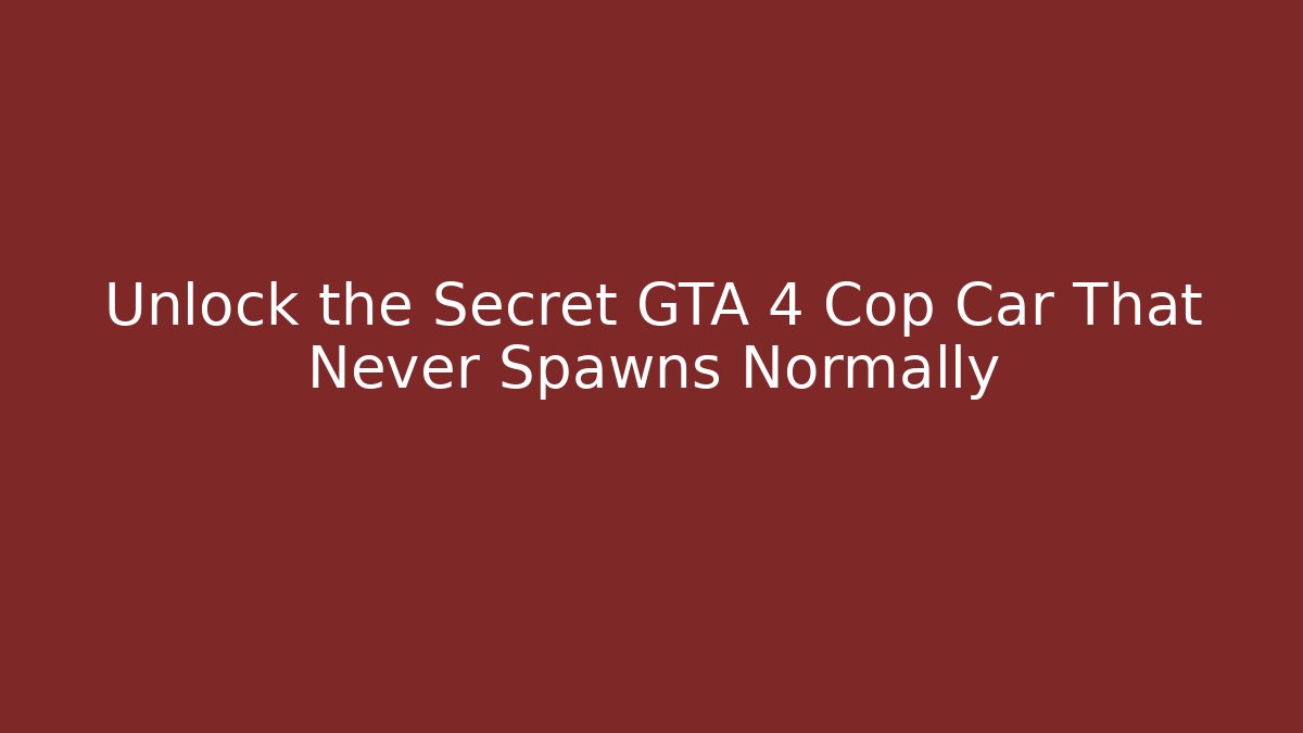 Unlock the Secret GTA 4 Cop Car That Never Spawns Normally