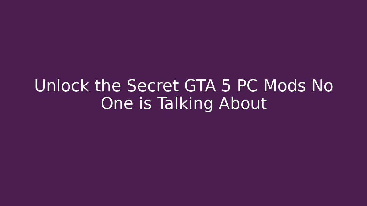 Unlock the Secret GTA 5 PC Mods No One is Talking About