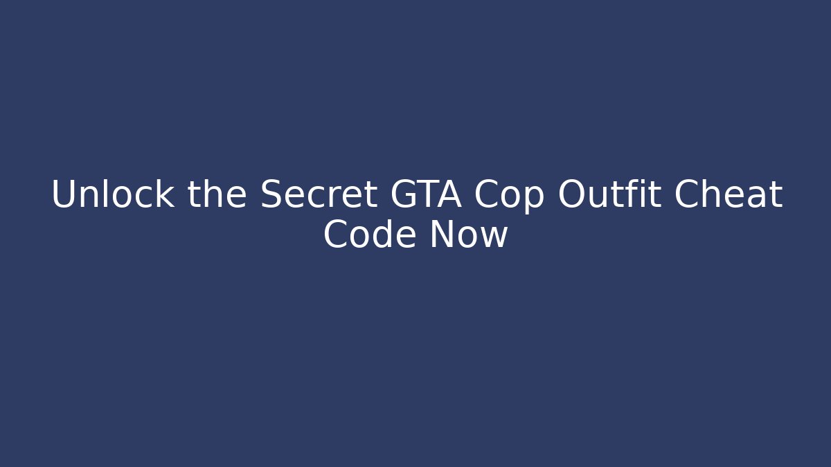 Unlock the Secret GTA Cop Outfit Cheat Code Now