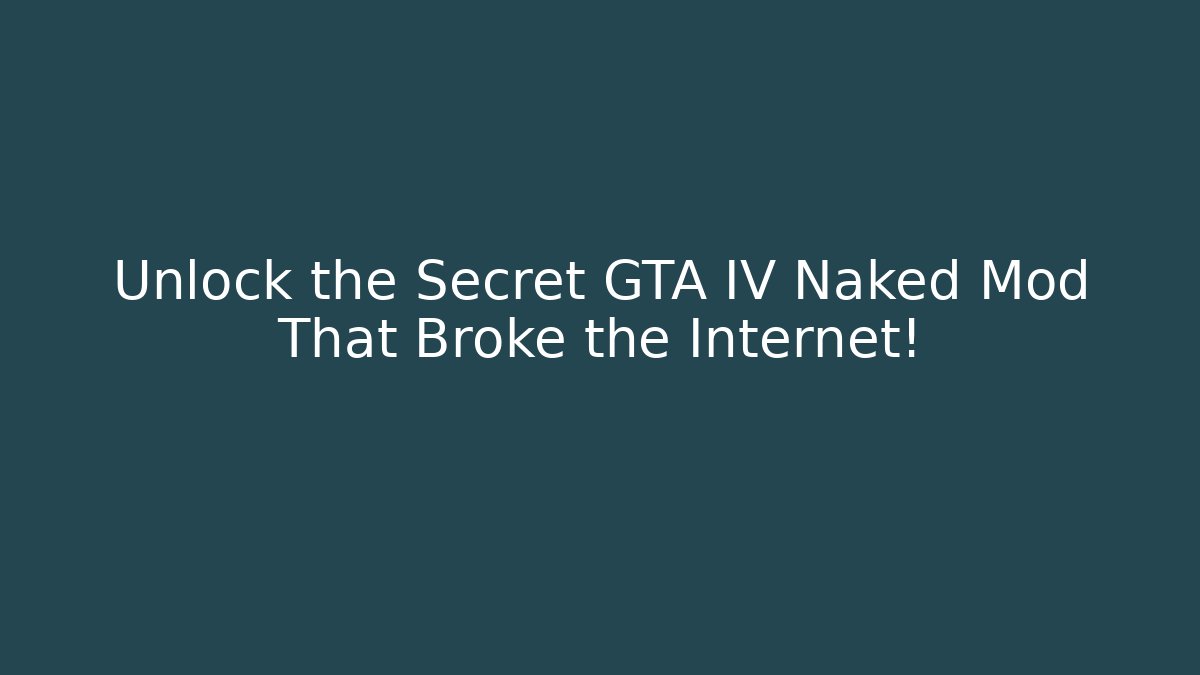Unlock the Secret GTA IV Naked Mod That Broke the Internet!