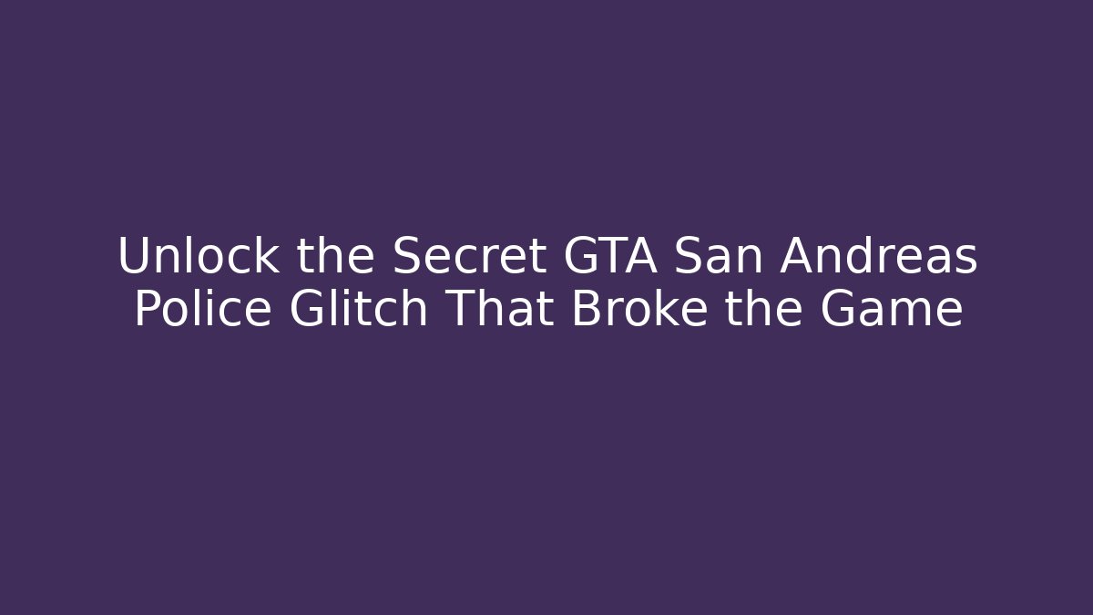 Unlock the Secret GTA San Andreas Police Glitch That Broke the Game