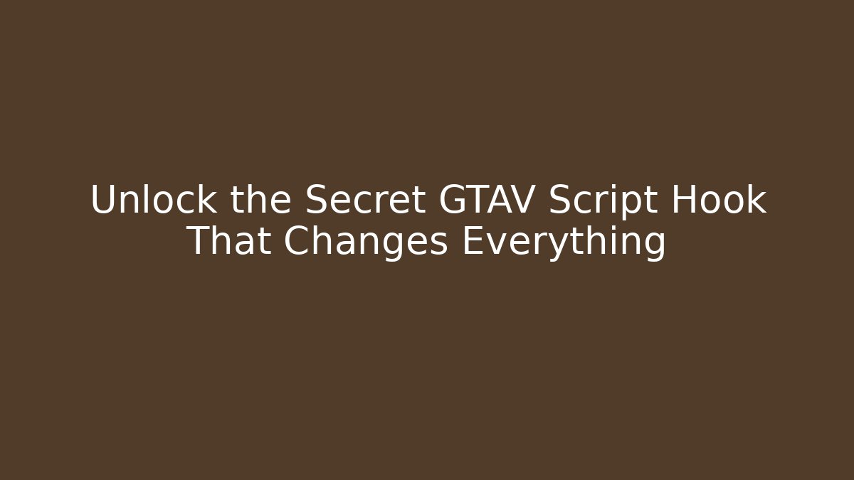 Unlock the Secret GTAV Script Hook That Changes Everything
