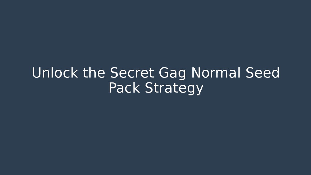Unlock the Secret Gag Normal Seed Pack Strategy