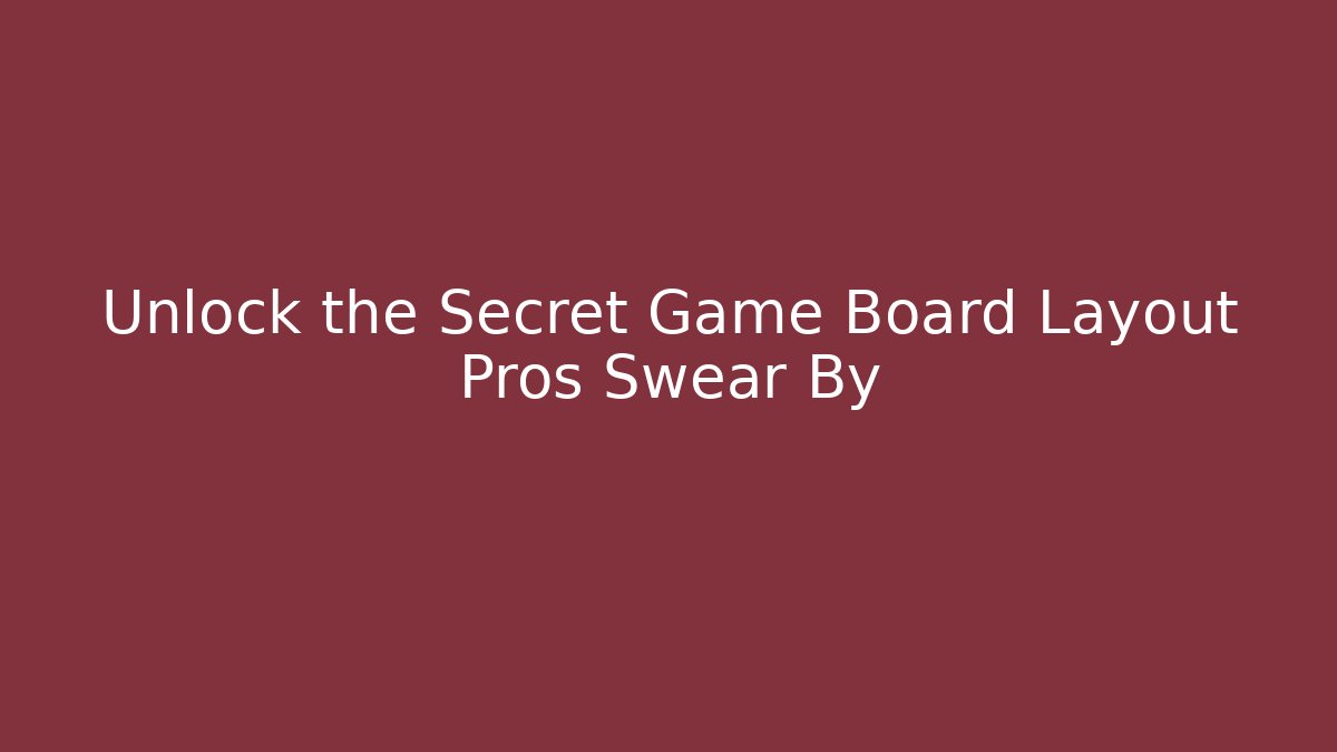 Unlock the Secret Game Board Layout Pros Swear By