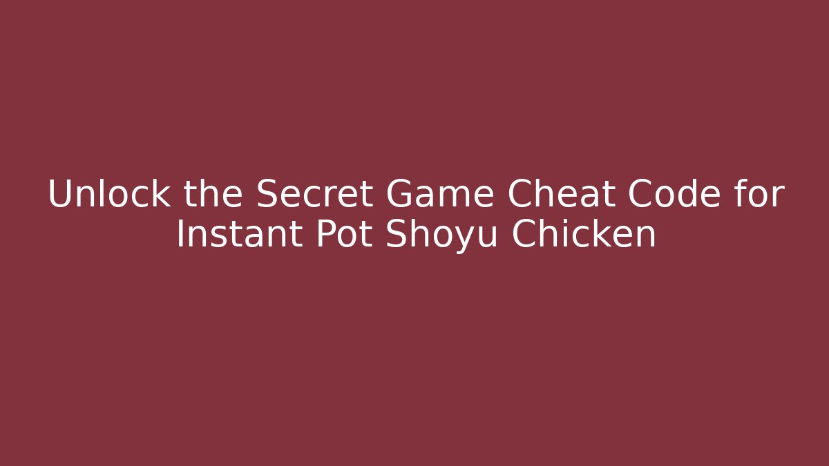 Unlock the Secret Game Cheat Code for Instant Pot Shoyu Chicken