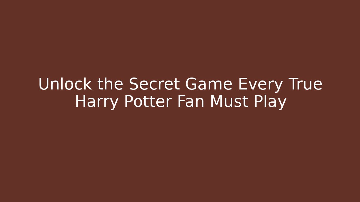 Unlock the Secret Game Every True Harry Potter Fan Must Play