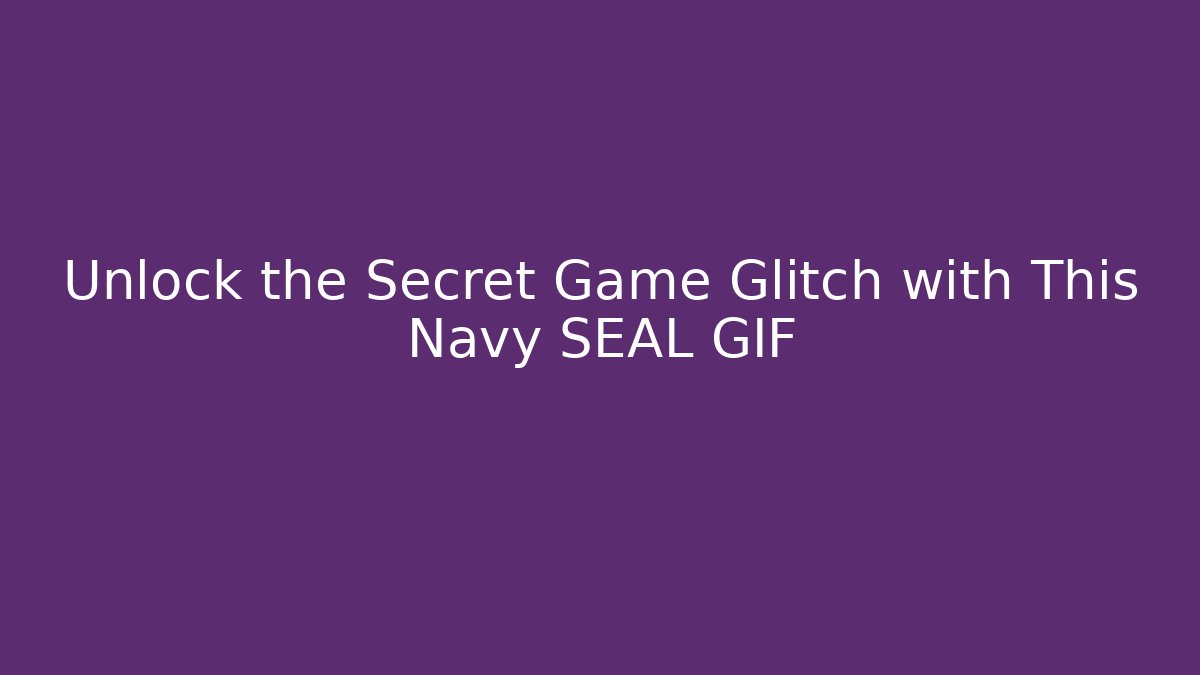Unlock the Secret Game Glitch with This Navy SEAL GIF