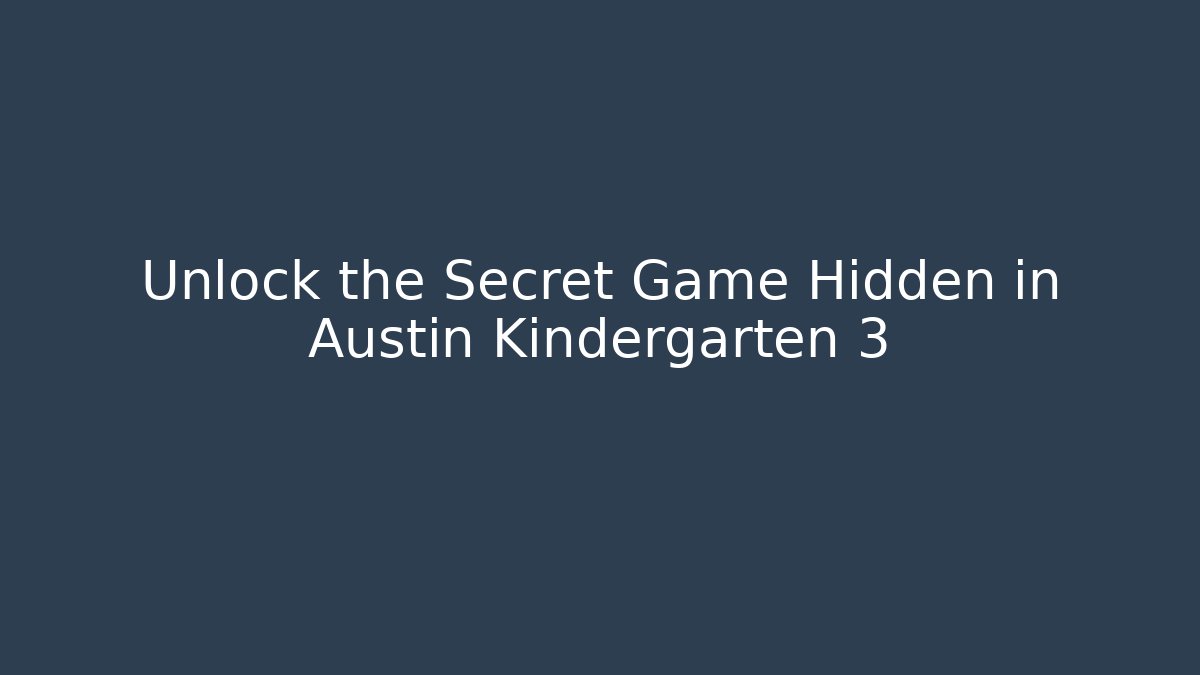 Unlock the Secret Game Hidden in Austin Kindergarten 3