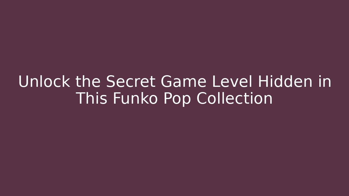 Unlock the Secret Game Level Hidden in This Funko Pop Collection