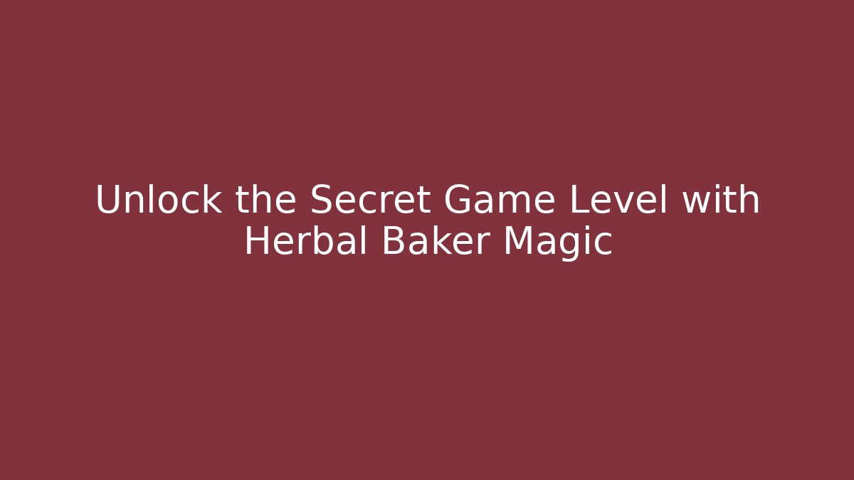 Unlock the Secret Game Level with Herbal Baker Magic