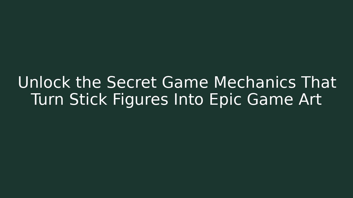Unlock the Secret Game Mechanics That Turn Stick Figures Into Epic Game Art