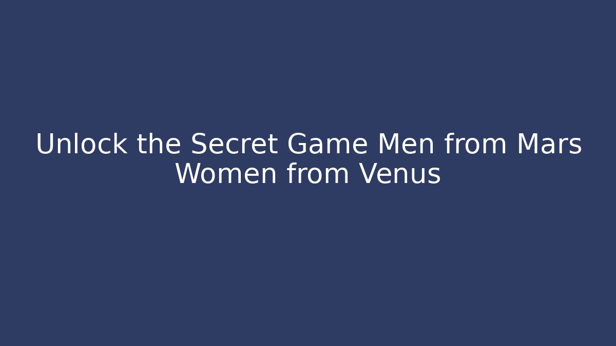 Unlock the Secret Game Men from Mars Women from Venus
